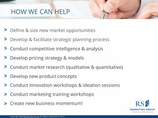 Deﬁne & size new market opportunities>
>
>
>
Develop & facilitate strategic planning process
Conduct competitive intellige...