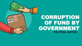 CORRUPTION
OF FUND BY
GOVERNMENT
POLITICAL JUSTICE
 