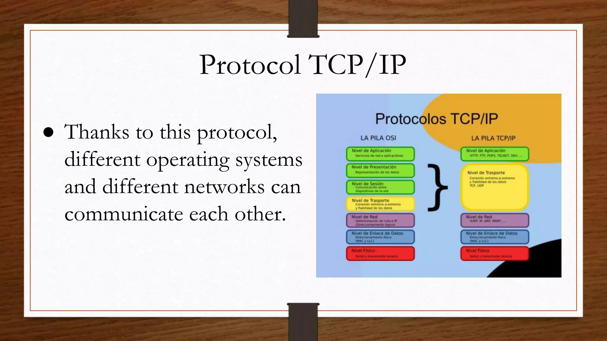 Protocol TCP/IP
● Thanks to this protocol,
different operating systems
and different networks can
communicate each other.