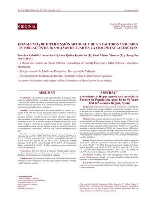 Rev Esp Salud Pública. Vol. 90; 2016: 1 de abril e1-e11. www.msc.es/resp
ORIGINAL
PREVALENCIA DE HIPERTENSIÓN ARTERIAL Y DE SUS FACTORES ASOCIADOS
EN POBLACIÓN DE 16 A 90 AÑOS DE EDAD EN LA COMUNITAT VALENCIANA
Lourdes Zubeldia Lauzurica (1), Joan Quiles Izquierdo (1), Jordi Mañes Vinuesa (2) y Josep Re-
dón Más (3).
(1) Dirección General de Salud Pública. Conselleria de Sanitat Universal i Salut Pública. Generalitat
Valenciana.
(2) Departamento de Medicina Preventiva. Universitat de València.
(3) Departamento de Medicina Interna. Hospital Clínico. Universitat de València.
Los autores declaran no tener ningún conflicto de intereses en la realización de este trabajo.
RESUMEN
Fundamento: La hipertensión es un importante factor de riesgo en térmi-
nos de mortalidad atribuible y como factor de riesgo cardiovascular modificable.
El objetivo del estudio fue estimar la prevalencia de hipertensión arterial en
población mayor de quince años de la Comunitat Valenciana y describir su aso-
ciación con determinados factores etiológicos.
Métodos: Estudio transversal de base poblacional en 413 hombres y 415
mujeres de 16 a 90 años de edad participantes en la Encuesta de Nutrición de
la Comunitat Valenciana realizada en 2010. La información se obtuvo mediante
encuesta a domicilio y medida de la presión arterial utilizando esfigmomanó-
metro automático. Para la definición de hipertensión arterial se siguió el criterio
establecido en 2007 por la Sociedad Europea de Hipertensión Arterial y la So-
ciedad Europea de Cardiología. La asociación entre factores asociados e hiper-
tensión medida mediante regresión logística binaria para variables explicativas
sociodemográficas, antecedentes, estilos de vida, variables antropométricas y
otras.
Resultados: La prevalencia de hipertensión estimada para la Comunidad
Valenciana fue de 38,2% [IC95% 34,9-41,5]; 40,7% en hombres [IC95%35,0-
45,5] y 35,7% en mujeres [IC95% 31,1-40,3]. La edad [45-64 años OR 4,3,
IC 95% 2,1-8,8; ≥65 años, OR 15,5, IC 95% 7,2-33,2)], la categoría ponderal
[sobrepeso OR 2,1 IC95% 1,3-3,2; obesidad OR 5,3, IC95% 3,3-8,5] y padecer
diabetes mellitus [OR 2,4, IC95% 1,2-4,8] se constituyeron como variables aso-
ciadas con hipertensión.
Conclusiones: Más de un tercio de la población estudiada padece hiperten-
sión. La probabilidad de presentarla aumenta con la edad. El sobrepeso así como
la diabetes mellitus duplican la probabilidad de padecerla.
Palabras clave: Presión arterial. Hipertensión. Enfermedad cardiovascular.
Prevalencia. Estudio transversal. Factor de riesgo. Diabetes mellitus. Obesidad.
España. Regresión logística.
Correspondencia
Lourdes Zubeldia Lauzurica
Dirección General de Salud Pública.
Avenida Cataluña nº 21
46020 Valencia (España).
961925852
zubeldia_lou@gva.es
ABSTRACT
Prevalence of Hypertensión and Associated
Factors in Population Aged 16 to 90 Years
Old in Valencia Region, Spain
Background: Hypertension is the main risk factor in terms of attributable
mortality and the most common modifiable cardiovascular risk factor. The aim
of the study was to estimate the prevalence of hypertension in population more
than fifteen years of Valencia region and describe the strength of association
between specific factors and the presence of hypertension.
Methods: Cross-sectional population-based study in 413 men and 415 wo-
men between 16 and 90 years participants in Nutrition Survey of Valencia held
in 2010. Data were collected through household survey and blood pressure was
measured using an automated sphygmomanometer. Hypertension was defined
according to criteria established in 2007 by the European Society of Hyperten-
sion and the European Society of Cardiology. Strength of association between
hypertension and associated factors was measured by binary logistic regression
for demographic explanatory variables, family history, lifestyle, anthropometric
variables and others.
Results: The prevalence of hypertension estimated for Valencia region was
38,2% [95% CI 34,9 to 41,5]; 40,7% in men [95% CI 35,0 to 45,5] and 35,7%
in women [95% CI 31,1 to 40,3]. Remained as associated variables with hyper-
tension: age [45-64 years OR 4,3, IC 95% 2,1-8,8; ≥65 years, OR 15,5, IC 95%
7,2-33,2], body mass index [overweight OR 2,1 95% CI 1,3 to 3,2; obesity OR
5,3, 95% CI 3,3 to 8,5] and diabetes [OR 2,4, 95% CI 1,2-4,8].
Conclusions: More than a third of the study population suffers from hyper-
tension. Its risk increases with age. Overweight and diabetes mellitus double the
likelihood of developing hypertension.
Key words: Blood Pressure. Hypertension. Cardiovascular diseases. Pre-
valence. Cross-Sectional Study. Risk factors. Obesity. Diabetes Mellitus. Spain.
Logistic regression.
Cita sugerida: Zubeldia Lauzurica, Quiles Izquierdo J, Mañes Vinuesa J,
Redón Más J. Prevalencia de hipertensión arterial y factores asociados en
población de 16 a 90 años de edad en la Comunitat Valenciana. Rev Esp
Salud Pública. Vol. 90; 2016: 1 de abril e1-e11.
Recibido: 21 de diciembre de 2015
Aceptado: 22 de marzo de 2016
Publicado: 1 de abril de 2016
 