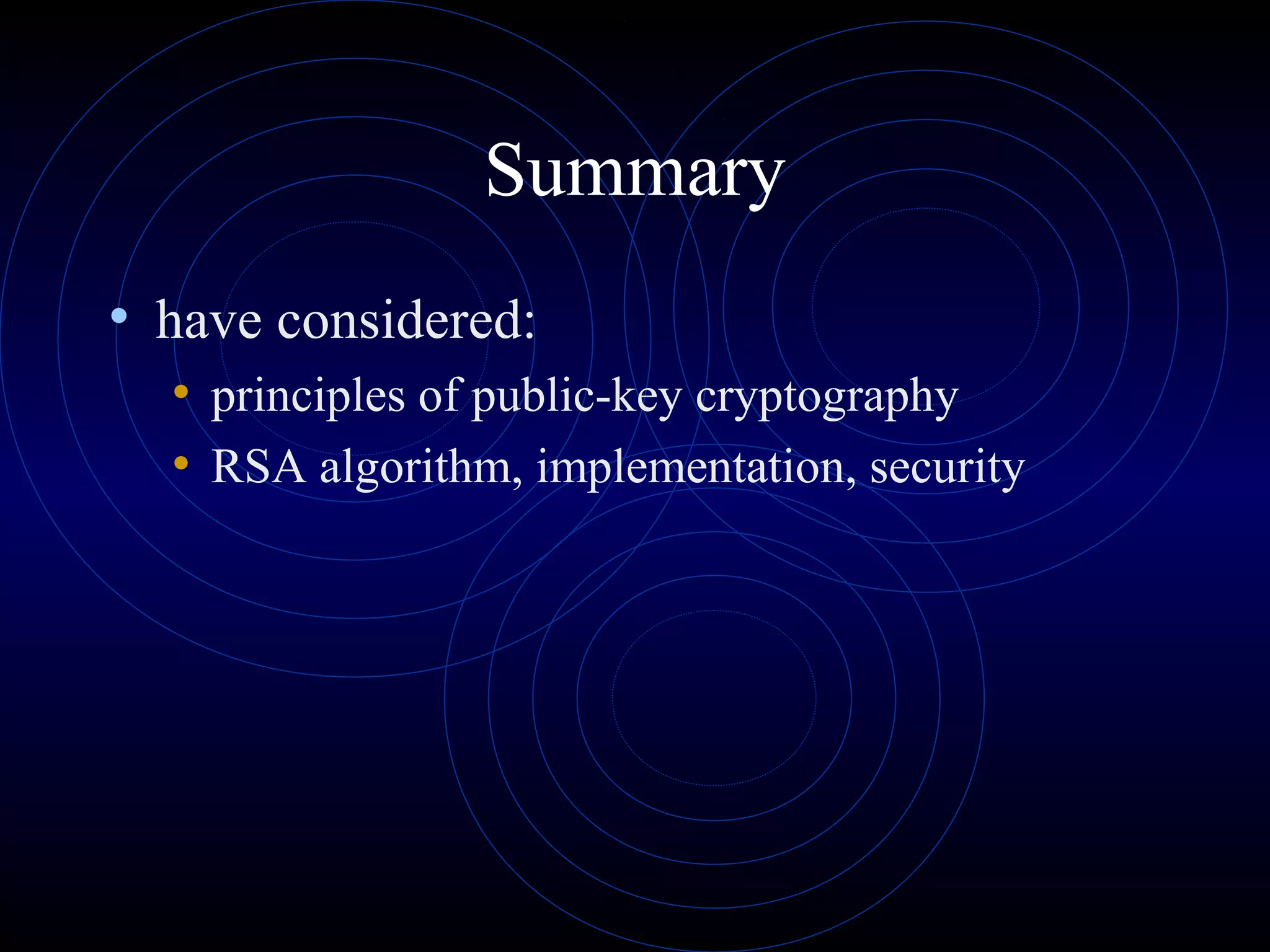 Summary
• have considered:
• principles of public-key cryptography
• RSA algorithm, implementation, security

 