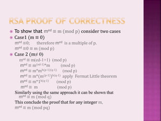  To show that med ≡ m (mod p) consider two cases
 Case1 (m ≡ 0)
med ≡0; therefore med is a multiple of p.
med ≡0 ≡ m (mod p)
 Case 2 (m≠ 0)
med ≡ m(ed-1+1) (mod p)
med ≡ m(ed-1)*m (mod p)
med ≡ m*mh(p-1)(q-1) (mod p)
med ≡ m*(m(p-1))h(q-1) apply Fermat Little theorem
med ≡ m*1h(q-1) (mod p)
med ≡ m (mod p)
Similarly using the same approach it can be shown that
med ≡ m (mod q)
This conclude the proof that for any integer m,
med ≡ m (mod pq)
 