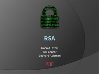 RSA
Ronald Rivest
Adi Shamir
Leonard Adleman
 
