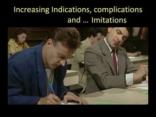 Increasing Indications, complications
and … Imitations
 