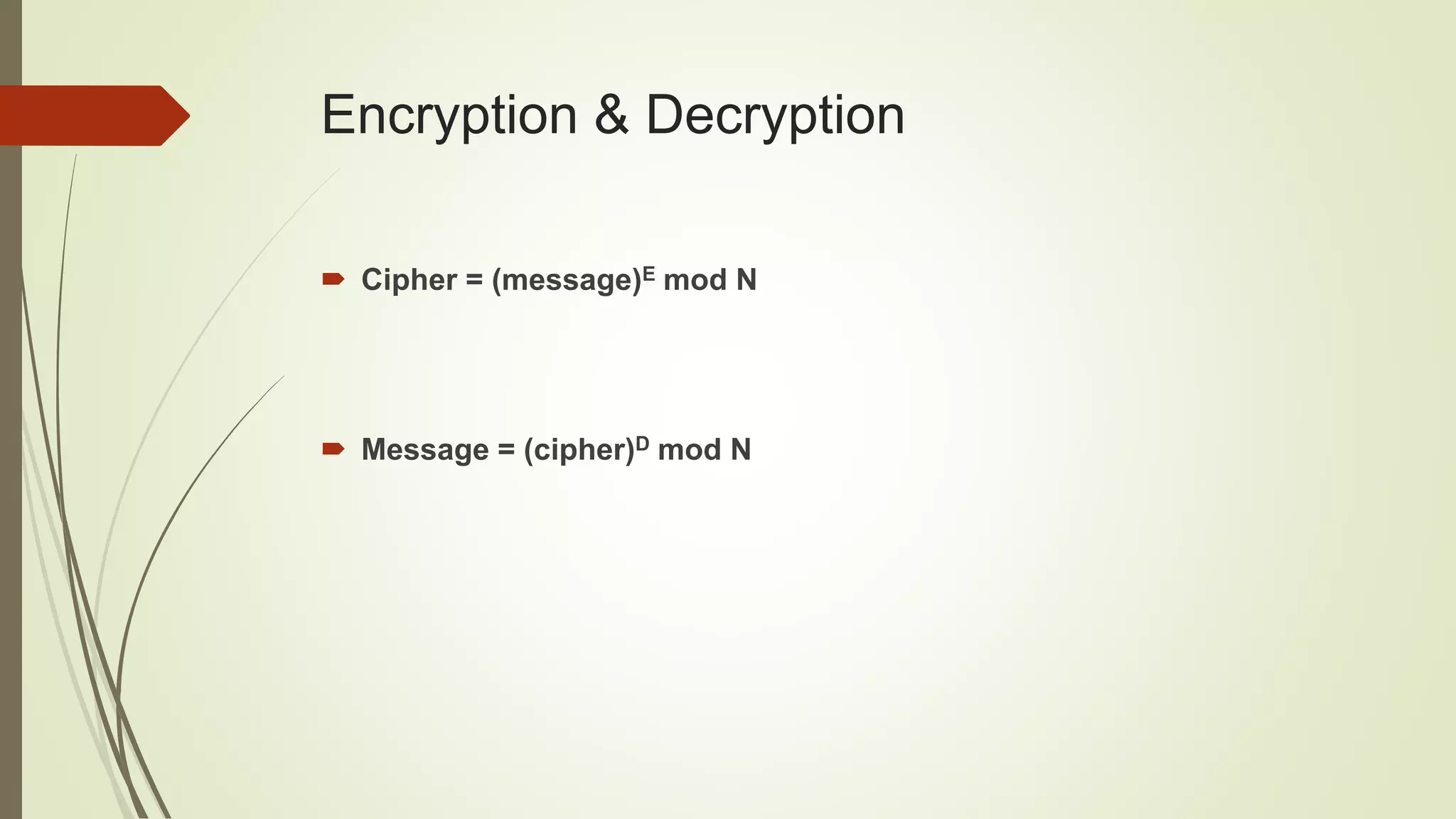 Encryption & Decryption
 Cipher = (message)E mod N
 Message = (cipher)D mod N
 