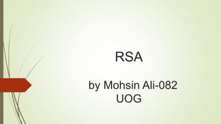 RSA
by Mohsin Ali-082
UOG
 