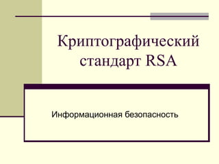 Криптографический
стандарт RSA
Информационная безопасность
 