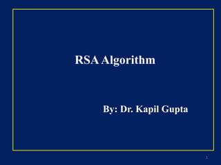 RSAAlgorithm
By: Dr. Kapil Gupta
1
 