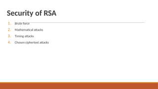 Security of RSA
1. Brute force
2. Mathematical attacks
3. Timing attacks
4. Chosen ciphertext attacks
 