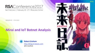 SESSION ID:SESSION ID:
#RSAC
Robert Graham
Mirai and IoT Botnet Analysis
HTA-W10
http://blog.erratasec.com
@ErrataRob
 