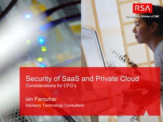 Security of SaaS and Private CloudConsiderations for CFO’s Ian Farquhar Advisory Technology Consultant 