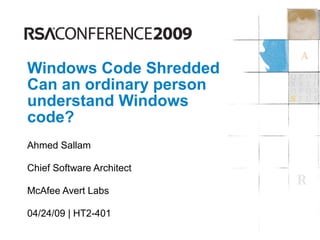 Windows Code Shredded
Can an ordinary person
understand Windows
code?
Ahmed Sallam
Chief Software Architect
McAfee Avert Labs
04/24/09 | HT2-401
 