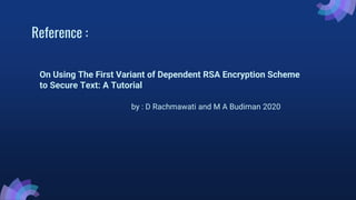 Reference :
On Using The First Variant of Dependent RSA Encryption Scheme
to Secure Text: A Tutorial
by : D Rachmawati and M A Budiman 2020
 