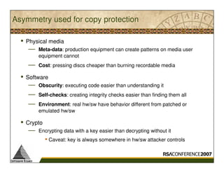 Asymmetry used for copy protection

  •   Physical media
      —   Meta-data: production equipment can create patterns on ...