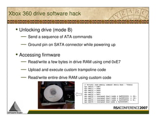 Xbox 360 drive software hack

  • Unlocking drive (mode B)
    —   Send a sequence of ATA commands
    —   Ground pin on S...