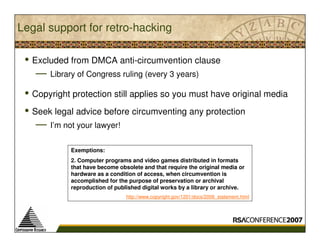 Legal support for retro-hacking

 • Excluded from DMCA anti-circumvention clause
   —   Library of Congress ruling (every ...