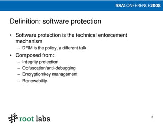 Definition: software protection
• Software protection is the technical enforcement
  mechanism
   – DRM is the policy, a d...