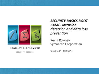 SECURITY BASICS BOOT
CAMP: Intrusion
   Title of Presentation
detection and data loss
prevention
Kevin Rowney
Symantec Corporation.

Session ID: TUT-M51
 