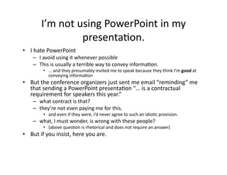 I’m	
  not	
  using	
  PowerPoint	
  in	
  my	
  
presentaEon.	
  
•  I	
  hate	
  PowerPoint	
  
–  I	
  avoid	
  using	
...