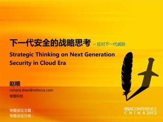 下一代安全的战略思考                   – 应对下一代威胁

Strategic Thinking on Next Generation
Security in Cloud Era


赵粮
richard.zhao@nsfocus.com
绿盟科技



专题会议主题：
请在此处插入演讲者公司标志
 专题会议分类：
 