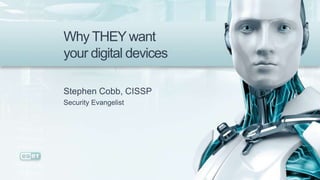 Why THEY want
your digital devices

Stephen Cobb, CISSP
Security Evangelist
 
