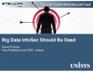 Big Data InfoSec Should Be Dead
David Frymier
Vice President and CISO, Unisys

 