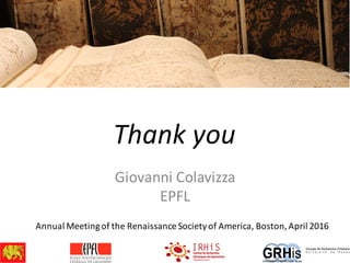 Giovanni	
  Colavizza
EPFL
Thank	
  you
Annual	
  Meeting	
  of	
  the	
  Renaissance	
  Society	
  of	
  America,	
  Boston,	
  April	
  2016
 