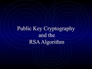 Public Key Cryptography
and the
RSAAlgorithm
 