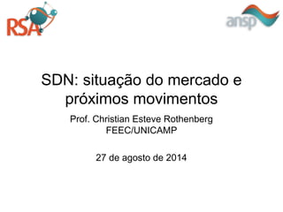 SDN: situação do mercado e
próximos movimentos
Prof. Christian Esteve Rothenberg
FEEC/UNICAMP
27 de agosto de 2014
 