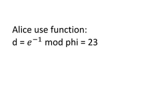 Alice use function:
d = 𝑒−1
mod phi = 23
 