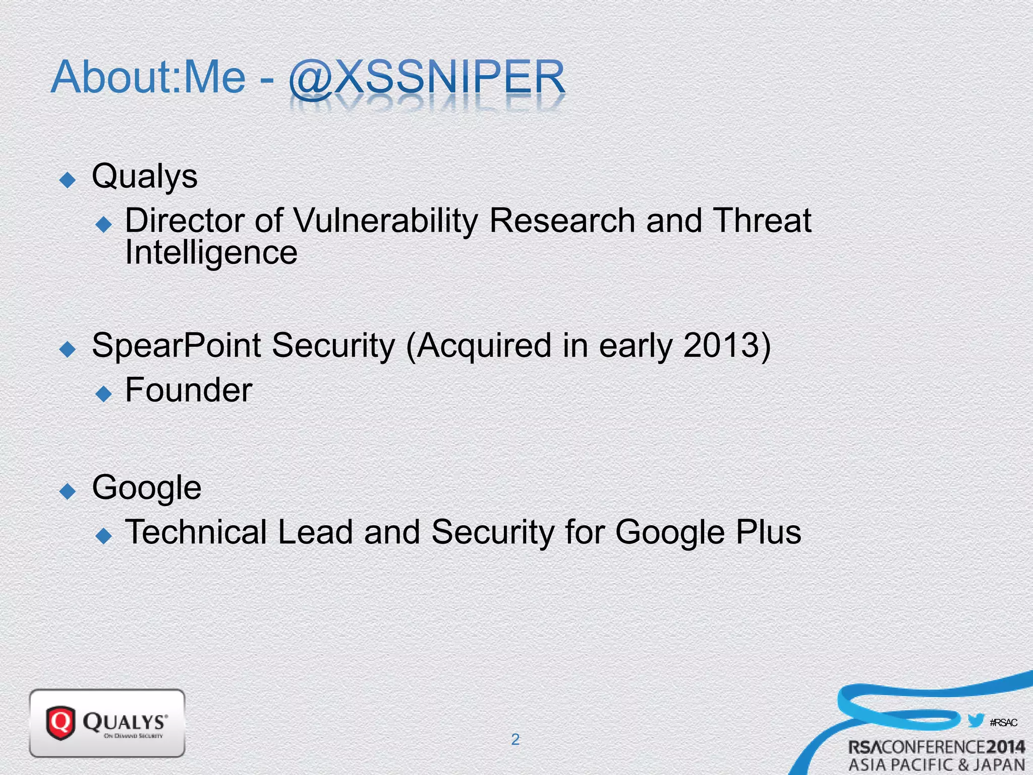 #RSAC
About:Me -
 Qualys
 Director of Vulnerability Research and Threat
Intelligence
 SpearPoint Security (Acquired in early 2013)
 Founder
 Google
 Technical Lead and Security for Google Plus
2
 