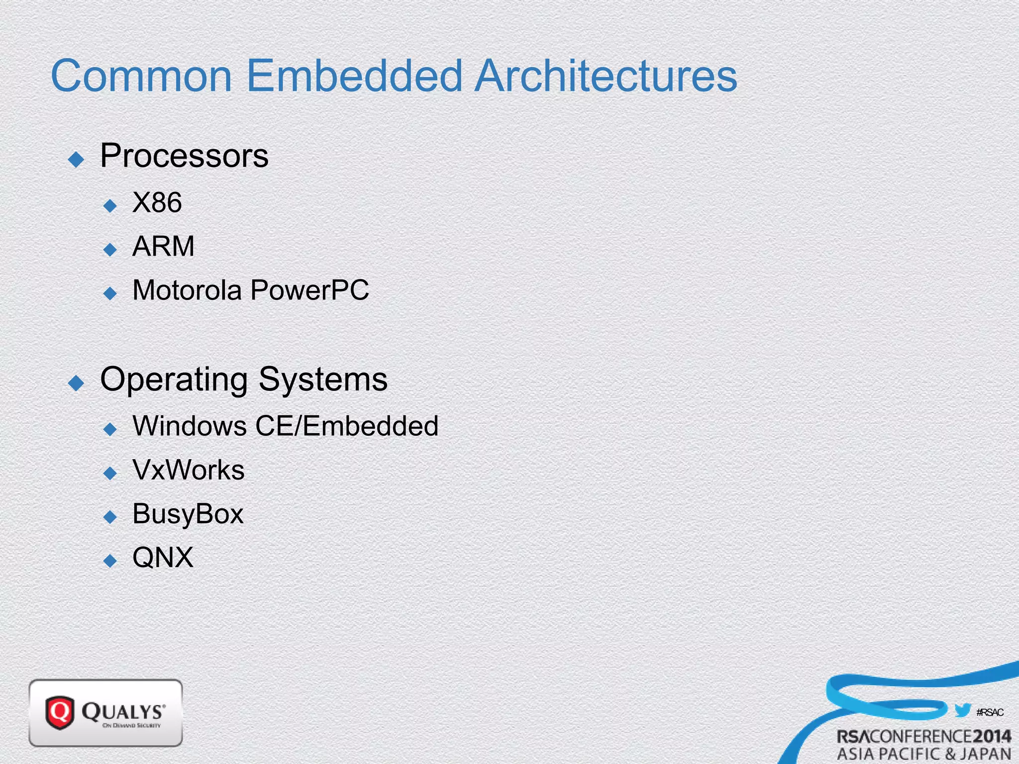 #RSAC
Common Embedded Architectures
 Processors
 X86
 ARM
 Motorola PowerPC
 Operating Systems
 Windows CE/Embedded
 VxWorks
 BusyBox
 QNX
 
