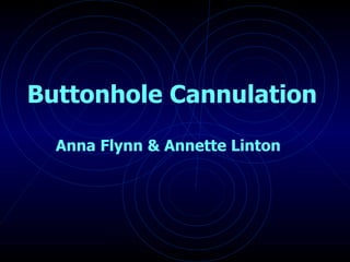 Buttonhole Cannulation Anna Flynn & Annette Linton 