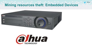 #RSAC
Mining resources theft: Embedded Devices
 