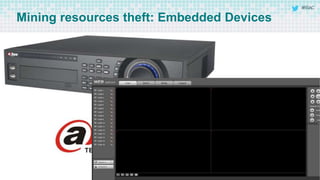 #RSAC
Mining resources theft: Embedded Devices
 