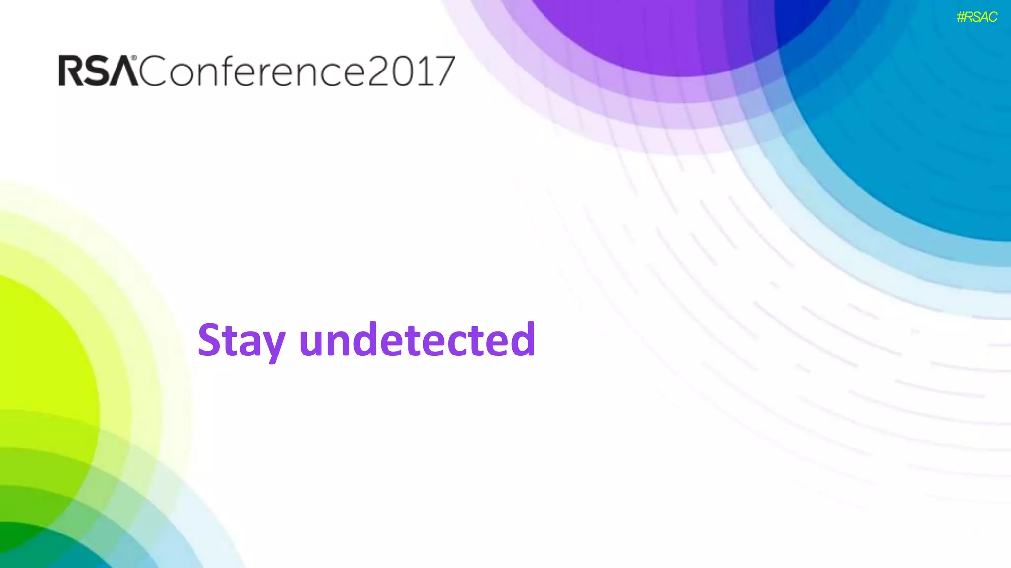#RSAC
Stay undetected
 