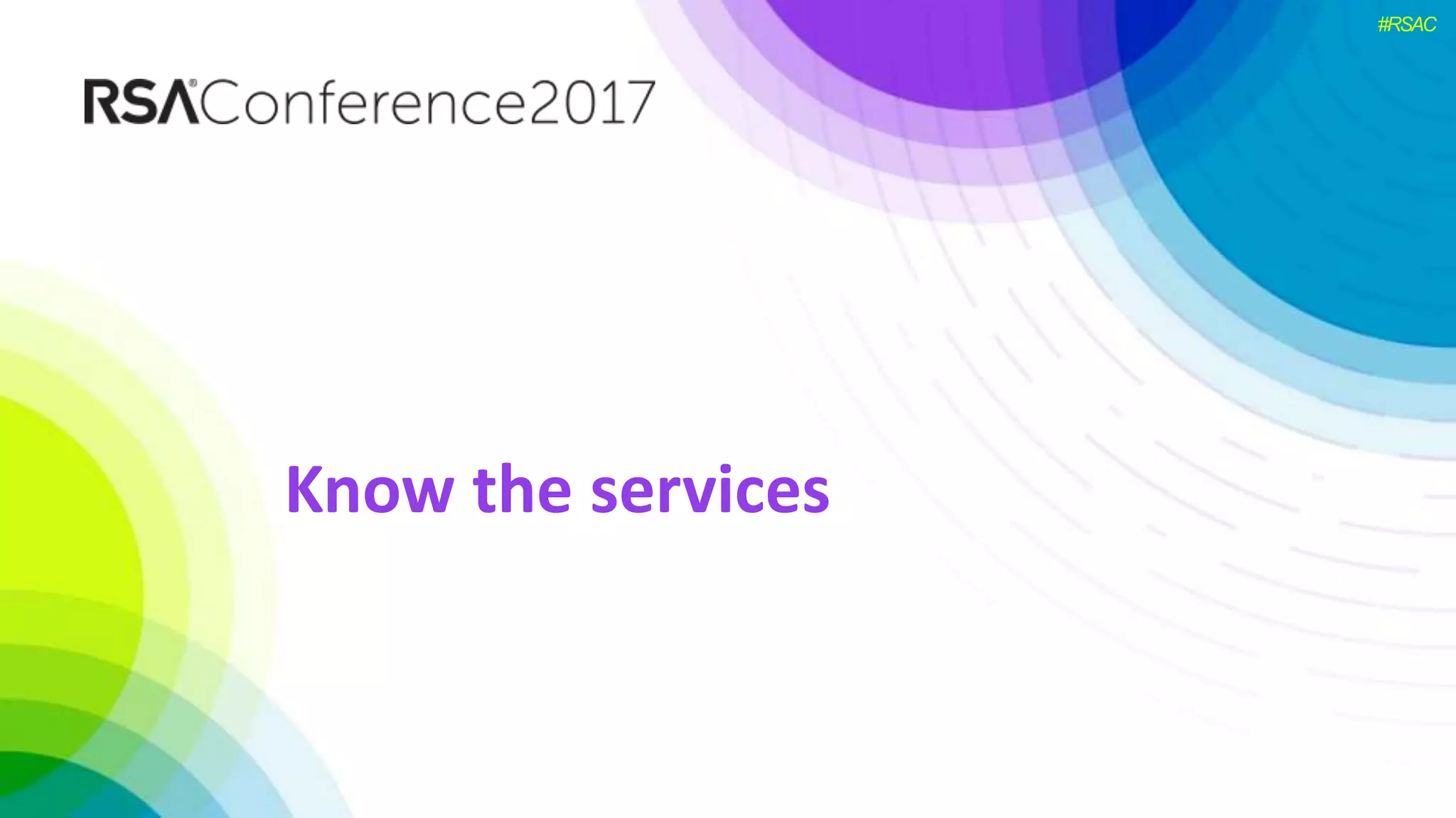 #RSAC
Know the services
 