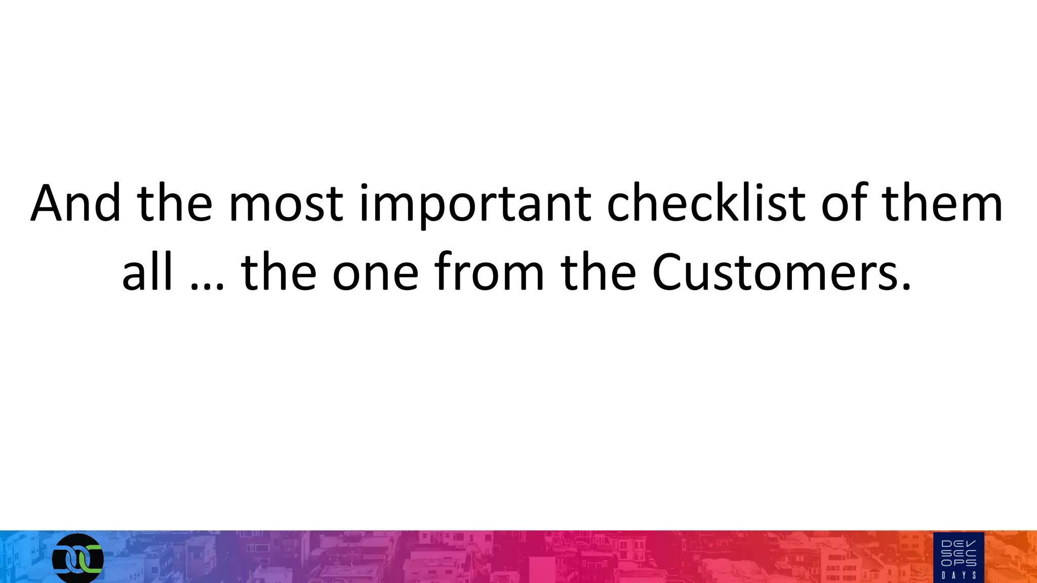 And the most important checklist of them
all … the one from the Customers.
 