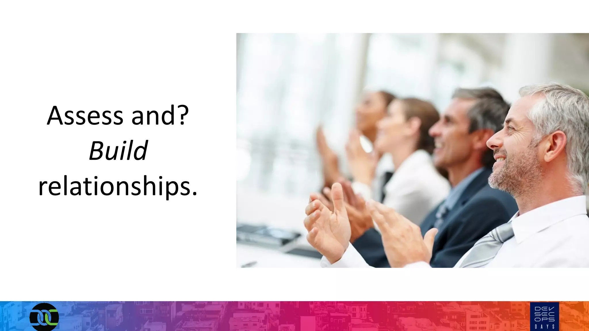 Assess and?
Build
relationships.
 
