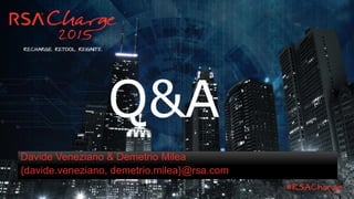 Davide Veneziano & Demetrio Milea
{davide.veneziano, demetrio.milea}@rsa.com
Q&A
 