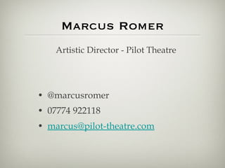 Marcus Romer ,[object Object],[object Object],[object Object],Artistic Director - Pilot Theatre 