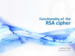 Functionality of the
    RSA cipher



             CrypTool Team
            November 2010
 