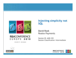 Injectingof Presentation
    Title simplicity not
SQL

David Rook
Realex Payments

Session ID: AND-103
Session Classification: Intermediate
 