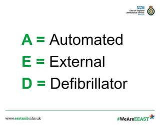 A = Automated
E = External
D = Defibrillator
 