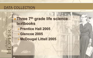 DATA COLLECTION

     Three 7th grade life science
      textbooks
       PrenticeHall 2005
       Glencoe 2005

       McDougal Littell 2005
 