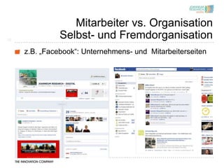 Mitarbeiter vs. Organisation
10
               Selbst- und Fremdorganisation
     z.B. „Facebook“: Unternehmens- und Mitarbeiterseiten
 