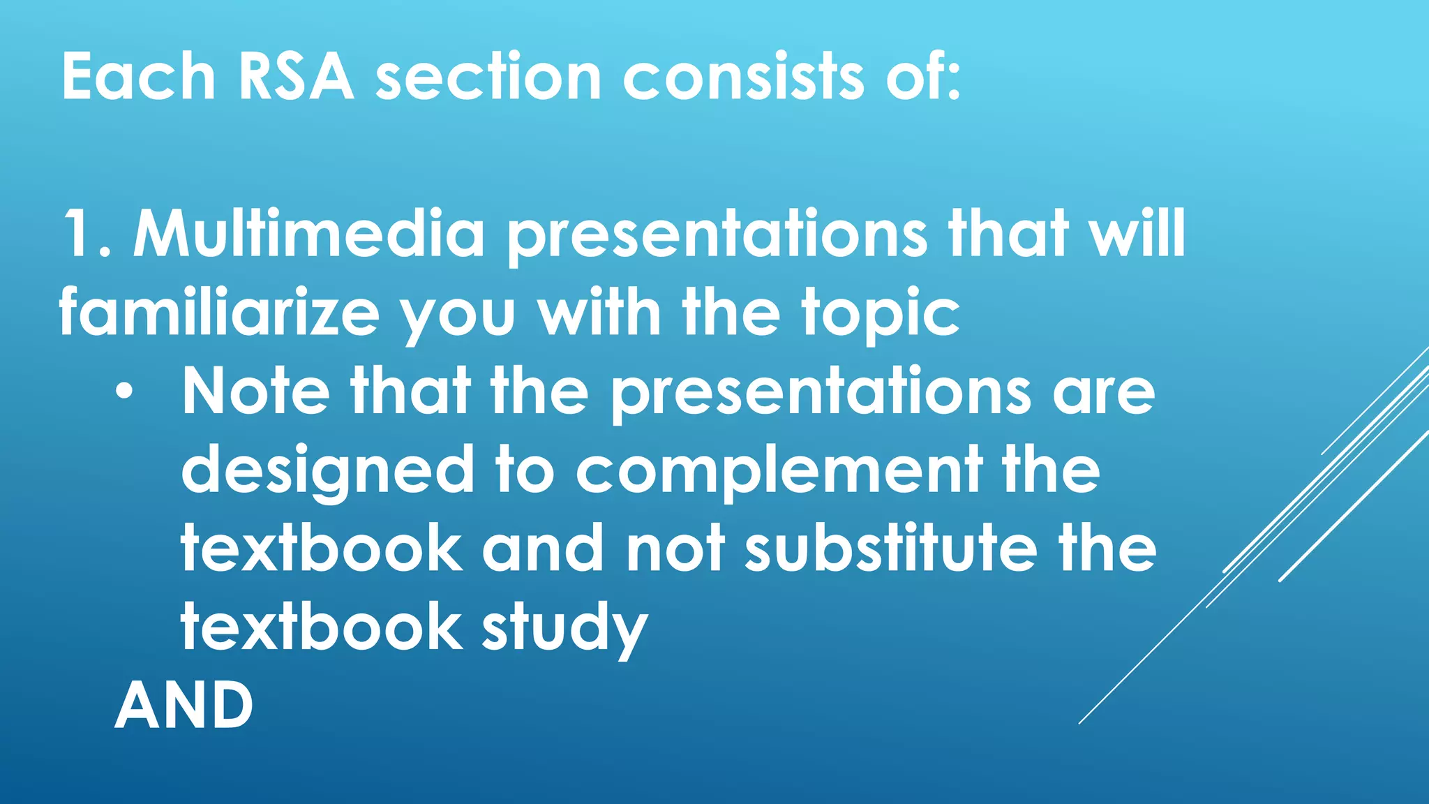 Each RSA section consists of:
1. Multimedia presentations that will
familiarize you with the topic
• Note that the presentations are
designed to complement the
textbook and not substitute the
textbook study
AND
 