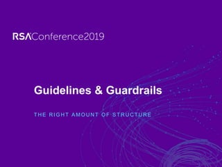 T H E R I G H T A M O U N T O F S T R U C T U R E
Guidelines & Guardrails
 