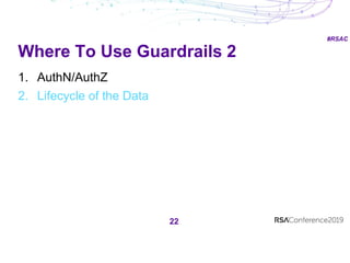 #RSAC
Where To Use Guardrails 2
22
1. AuthN/AuthZ
2. Lifecycle of the Data
 
