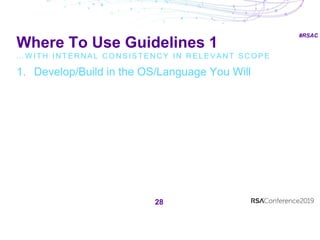 #RSAC
Where To Use Guidelines 1
… W I T H I N T E R N A L C O N S I S T E N C Y I N R E L E V A N T S C O P E
28
1. Develop/Build in the OS/Language You Will
 